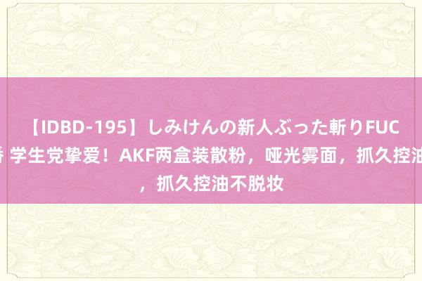 【IDBD-195】しみけんの新人ぶった斬りFUCK 6本番 学生党挚爱！AKF两盒装散粉，哑光雾面，抓久控油不脱妆