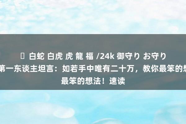 ✨白蛇 白虎 虎 龍 福 /24k 御守り お守り 中国股坛第一东谈主坦言：如若手中唯有二十万，教你最笨的想法！速读